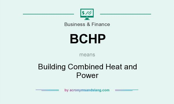 What does BCHP mean? It stands for Building Combined Heat and Power
