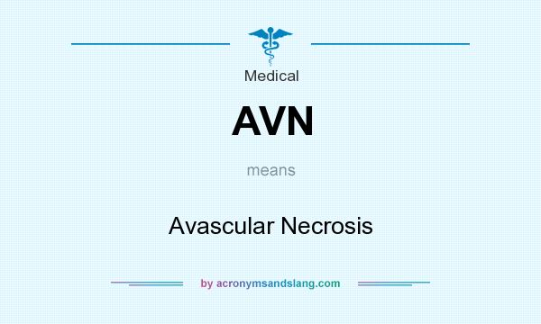 What does AVN mean? It stands for Avascular Necrosis