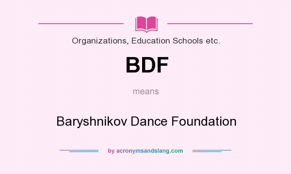 What does BDF mean? It stands for Baryshnikov Dance Foundation