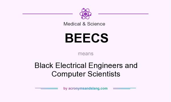 What does BEECS mean? It stands for Black Electrical Engineers and Computer Scientists