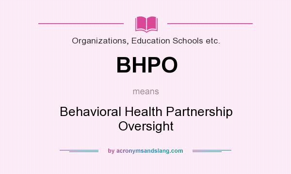 What does BHPO mean? It stands for Behavioral Health Partnership Oversight