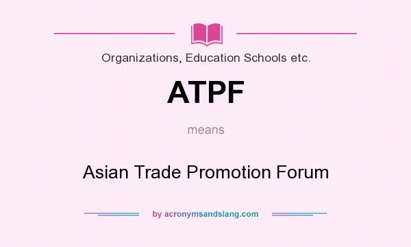 What does ATPF mean? It stands for Asian Trade Promotion Forum