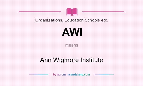 What does AWI mean? It stands for Ann Wigmore Institute