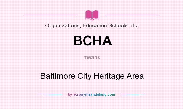 What does BCHA mean? It stands for Baltimore City Heritage Area