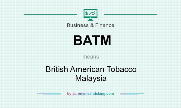 What does BATM mean? It stands for British American Tobacco Malaysia