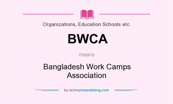 What does BWCA mean? It stands for Bangladesh Work Camps Association