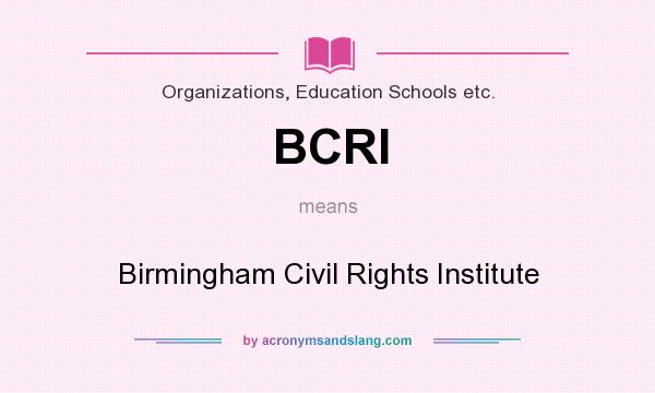 What does BCRI mean? It stands for Birmingham Civil Rights Institute