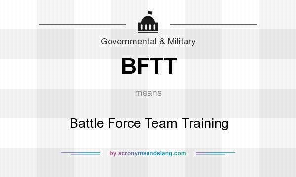 What does BFTT mean? It stands for Battle Force Team Training