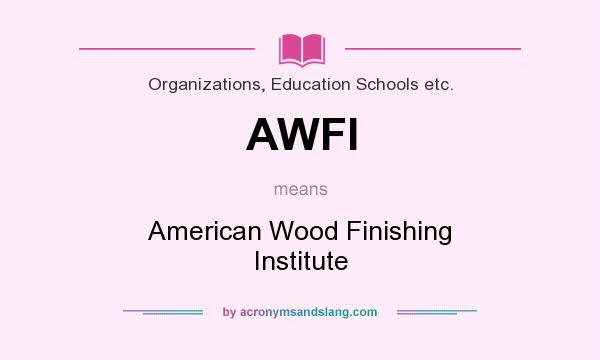 What does AWFI mean? It stands for American Wood Finishing Institute