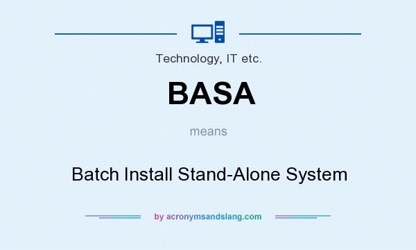 What does BASA mean? It stands for Batch Install Stand-Alone System