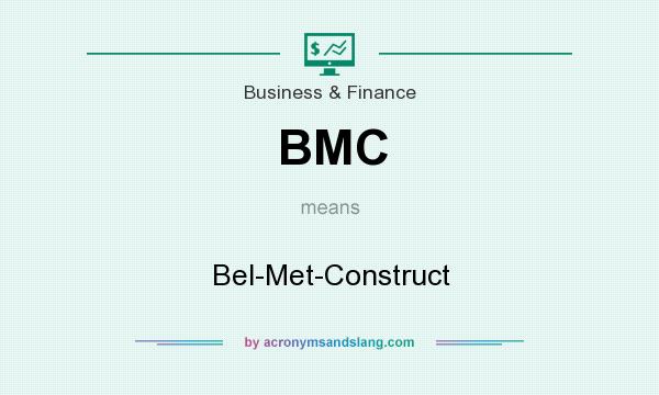 What does BMC mean? It stands for Bel-Met-Construct