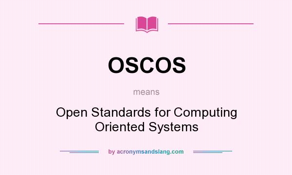 What does OSCOS mean? It stands for Open Standards for Computing Oriented Systems