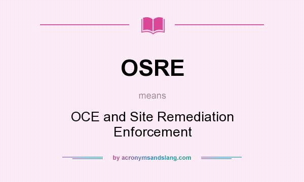 What does OSRE mean? It stands for OCE and Site Remediation Enforcement