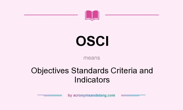 What does OSCI mean? It stands for Objectives Standards Criteria and Indicators
