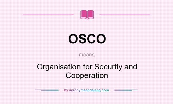 What does OSCO mean? It stands for Organisation for Security and Cooperation