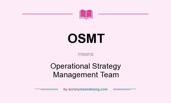 What does OSMT mean? It stands for Operational Strategy Management Team