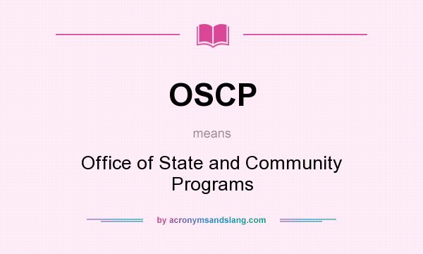 What does OSCP mean? It stands for Office of State and Community Programs