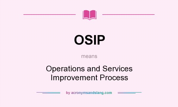 What does OSIP mean? It stands for Operations and Services Improvement Process