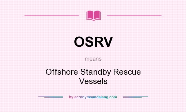 What does OSRV mean? It stands for Offshore Standby Rescue Vessels