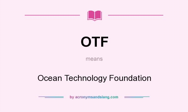 What does OTF mean? It stands for Ocean Technology Foundation