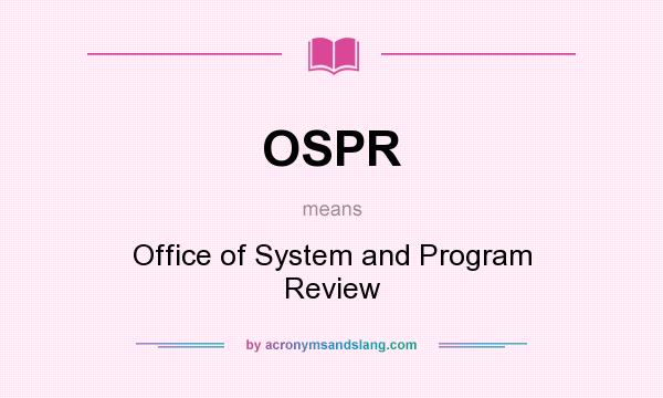 What does OSPR mean? It stands for Office of System and Program Review