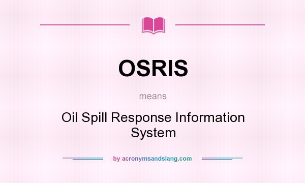 What does OSRIS mean? It stands for Oil Spill Response Information System