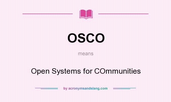 What does OSCO mean? It stands for Open Systems for COmmunities