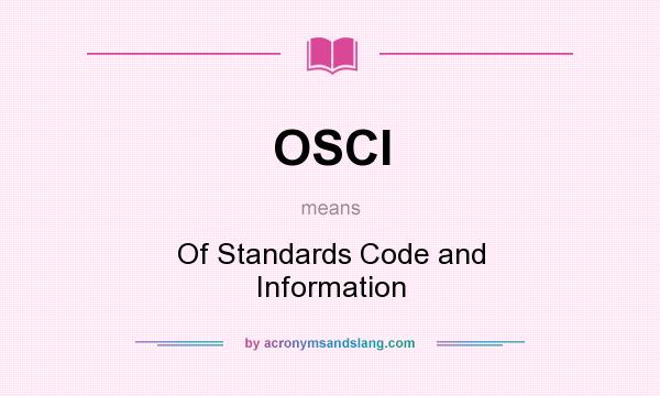What does OSCI mean? It stands for Of Standards Code and Information