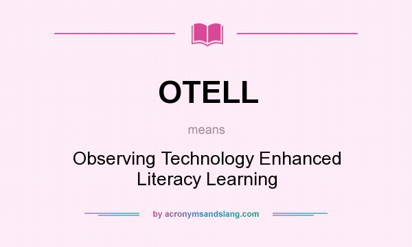 What does OTELL mean? It stands for Observing Technology Enhanced Literacy Learning