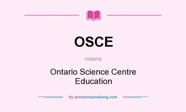 What does OSCE mean? It stands for Ontario Science Centre Education
