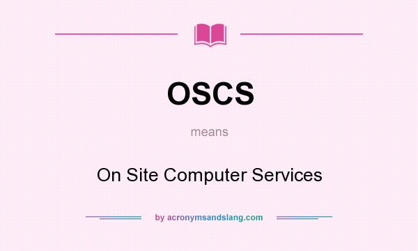 What does OSCS mean? It stands for On Site Computer Services