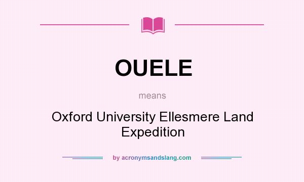 What does OUELE mean? It stands for Oxford University Ellesmere Land Expedition