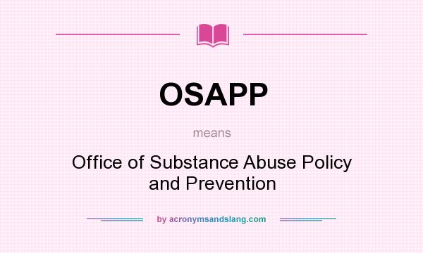What does OSAPP mean? It stands for Office of Substance Abuse Policy and Prevention