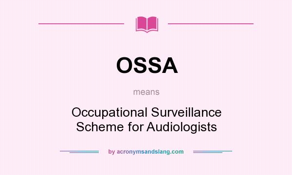 What does OSSA mean? It stands for Occupational Surveillance Scheme for Audiologists