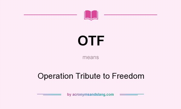 What does OTF mean? It stands for Operation Tribute to Freedom