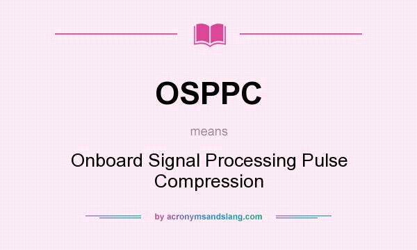 What does OSPPC mean? It stands for Onboard Signal Processing Pulse Compression