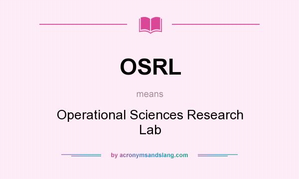 What does OSRL mean? It stands for Operational Sciences Research Lab