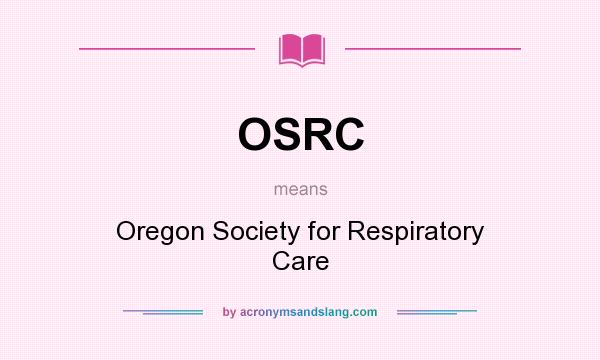 What does OSRC mean? It stands for Oregon Society for Respiratory Care