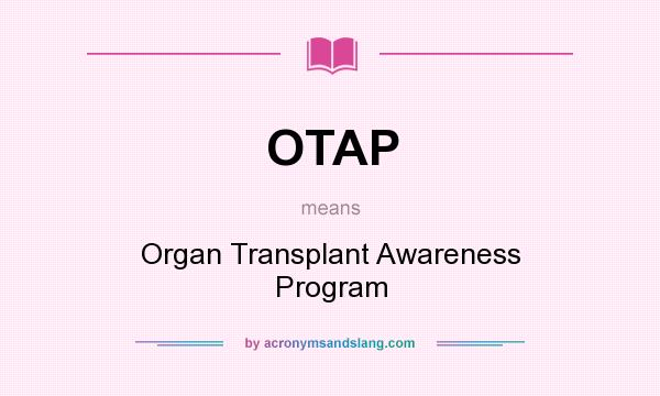 What does OTAP mean? It stands for Organ Transplant Awareness Program