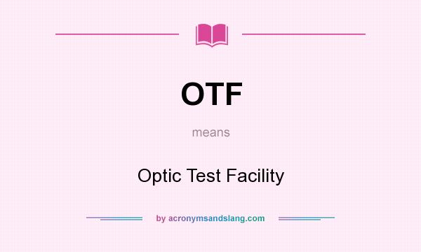 What does OTF mean? It stands for Optic Test Facility