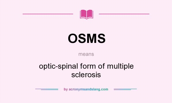 What does OSMS mean? It stands for optic-spinal form of multiple sclerosis