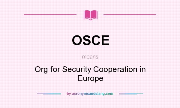 What does OSCE mean? It stands for Org for Security Cooperation in Europe