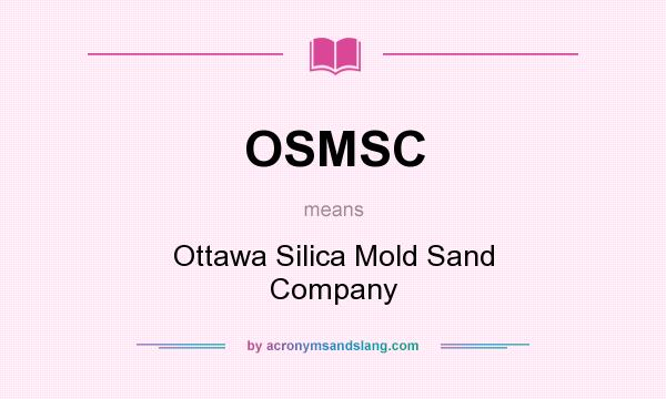 What does OSMSC mean? It stands for Ottawa Silica Mold Sand Company