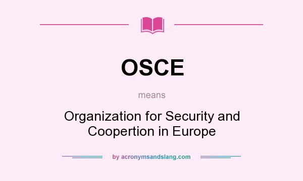What does OSCE mean? It stands for Organization for Security and Coopertion in Europe