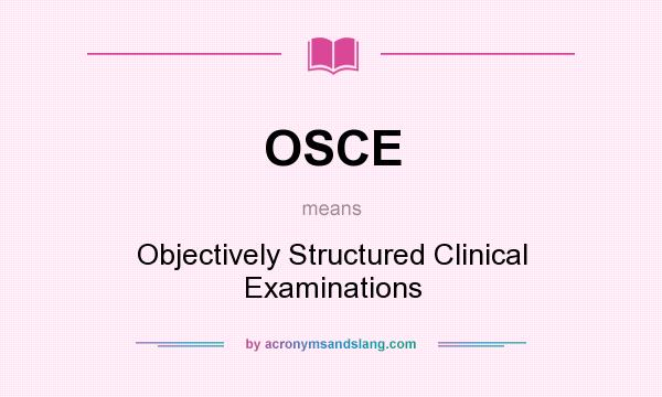 What does OSCE mean? It stands for Objectively Structured Clinical Examinations