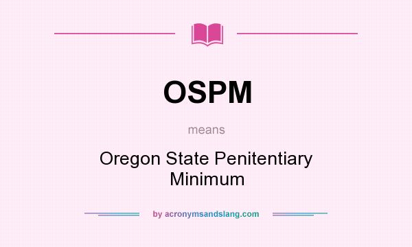 What does OSPM mean? It stands for Oregon State Penitentiary Minimum