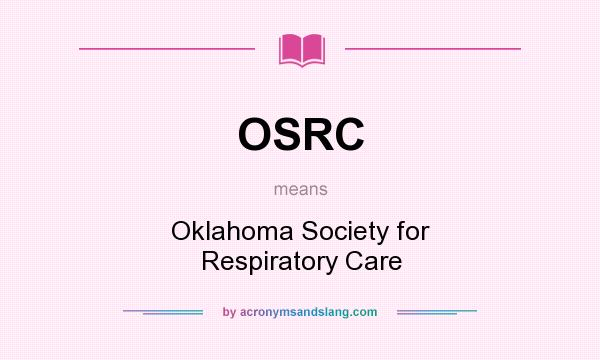 What does OSRC mean? It stands for Oklahoma Society for Respiratory Care