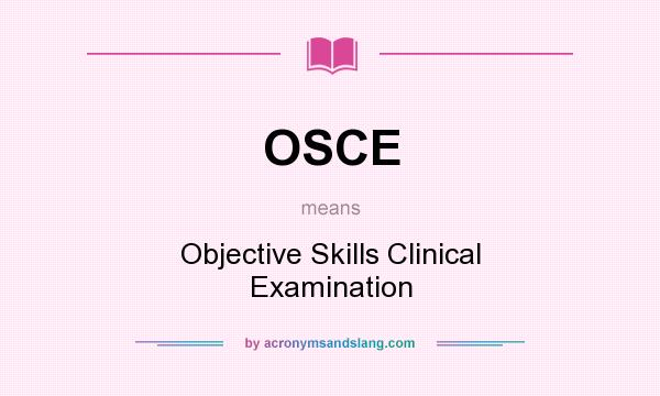 What does OSCE mean? It stands for Objective Skills Clinical Examination