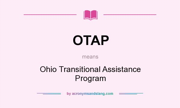 What does OTAP mean? It stands for Ohio Transitional Assistance Program