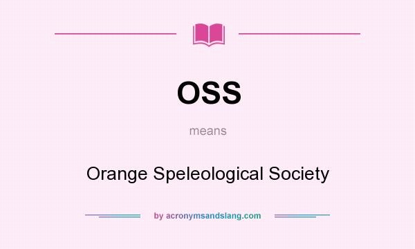 What does OSS mean? It stands for Orange Speleological Society